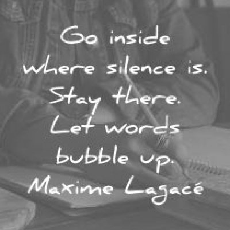 writing-quotes-go-inside-where-silence-is-stay-there-let-words-bubble-up-maxime-lagace-wisdom-quotes.jpg